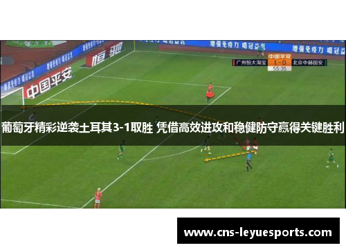 葡萄牙精彩逆袭土耳其3-1取胜 凭借高效进攻和稳健防守赢得关键胜利