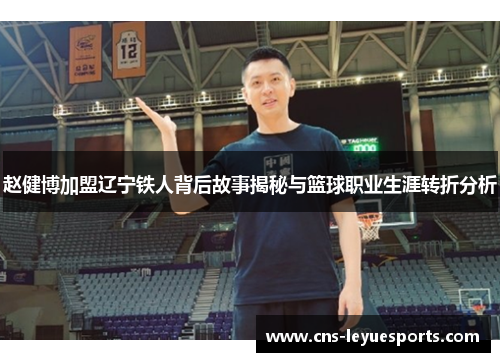 赵健博加盟辽宁铁人背后故事揭秘与篮球职业生涯转折分析