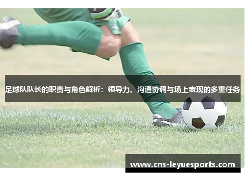 足球队队长的职责与角色解析：领导力、沟通协调与场上表现的多重任务