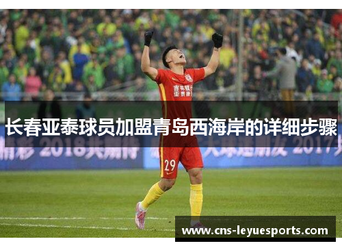 长春亚泰球员加盟青岛西海岸的详细步骤 长春亚泰球员加盟青岛西海岸的详细步骤