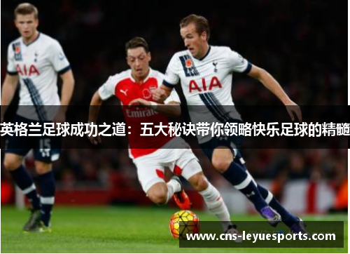 英格兰足球成功之道：五大秘诀带你领略快乐足球的精髓