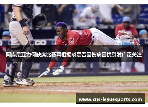 阿库尼亚为何缺席比赛真相揭晓是否因伤病困扰引发广泛关注