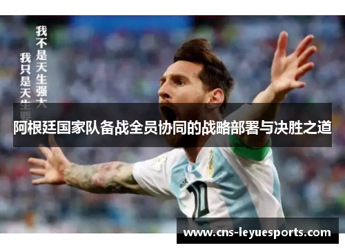 阿根廷国家队备战全员协同的战略部署与决胜之道