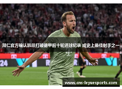 拜仁官方确认凯恩打破德甲前十轮进球纪录 成史上最佳射手之一 拜仁官方确认凯恩打破德甲前十轮进球纪录 成史上最佳射手之一