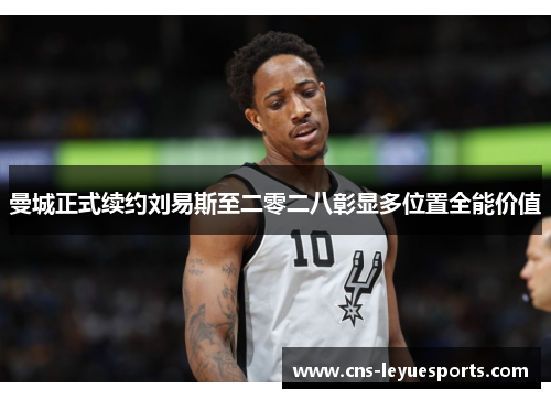 曼城正式续约刘易斯至二零二八彰显多位置全能价值 曼城正式续约刘易斯至二零二八彰显多位置全能价值